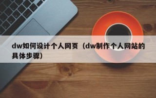 延安dw如何设计个人网页（dw制作个人网站的具体步骤）