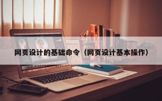 延安网页设计的基础命令（网页设计基本操作）
